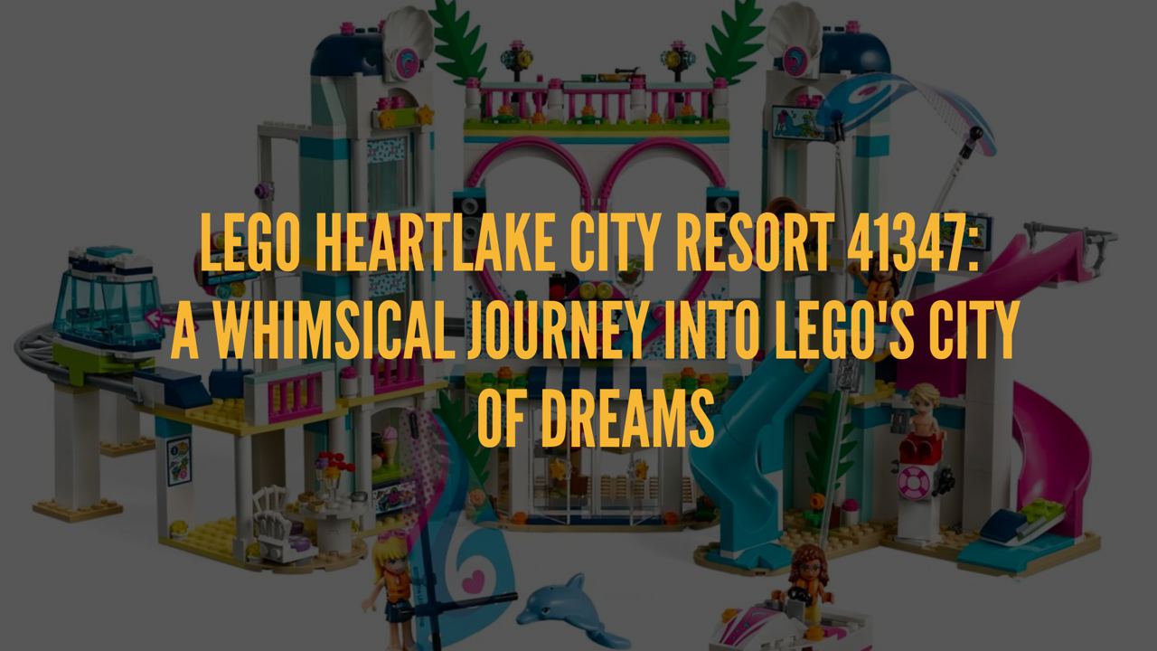 LEGO® Heartlake City Resort 41347: A Whimsical Journey Into LEGO